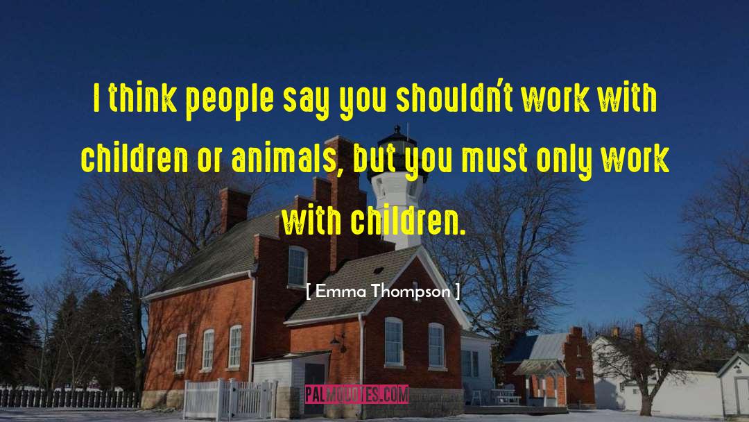 Emma Thompson Quotes: I think people say you