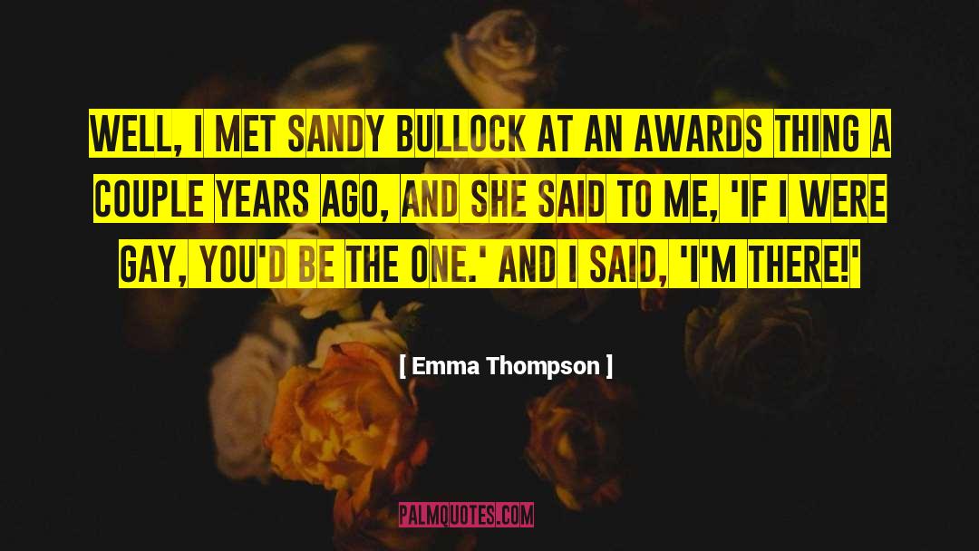 Emma Thompson Quotes: Well, I met Sandy Bullock