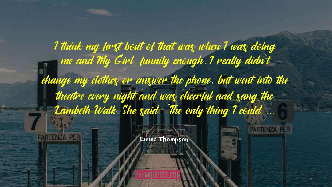 Emma Thompson Quotes: I think my first bout