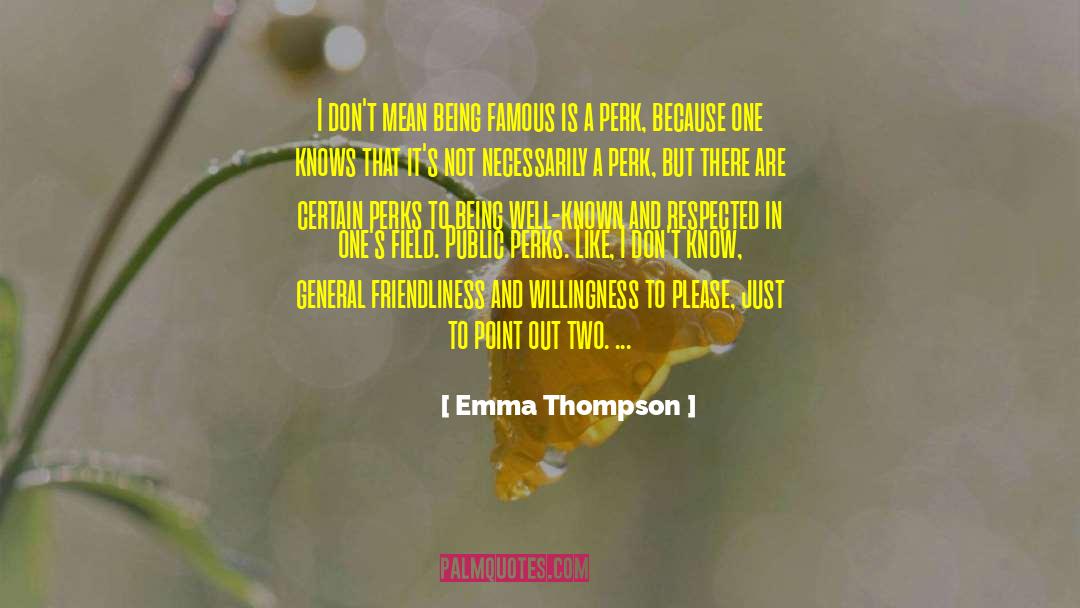 Emma Thompson Quotes: I don't mean being famous