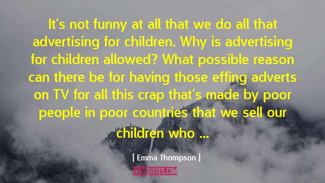 Emma Thompson Quotes: It's not funny at all