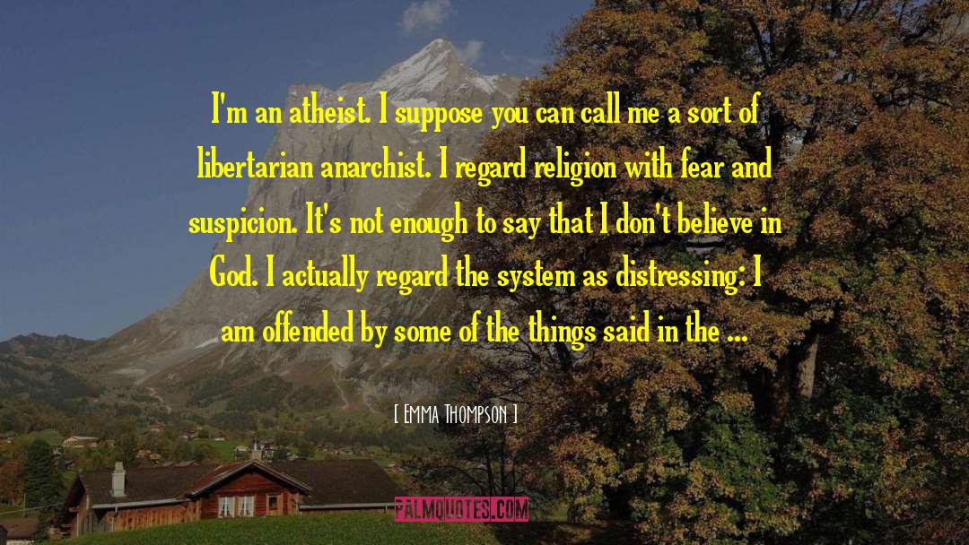 Emma Thompson Quotes: I'm an atheist. I suppose