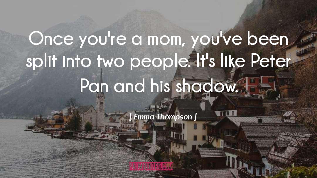 Emma Thompson Quotes: Once you're a mom, you've