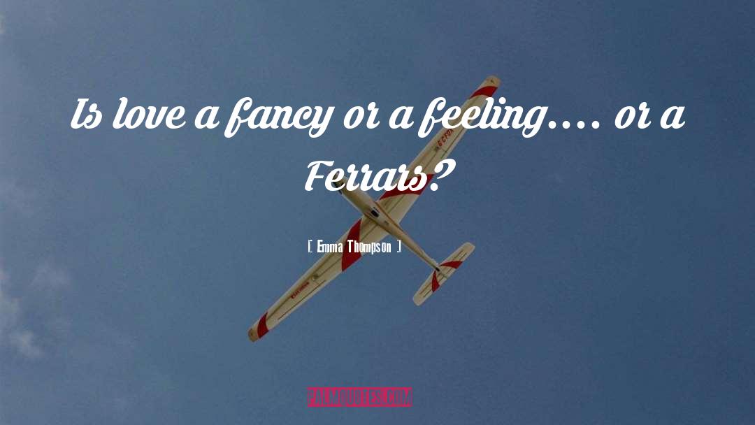 Emma Thompson Quotes: Is love a fancy or
