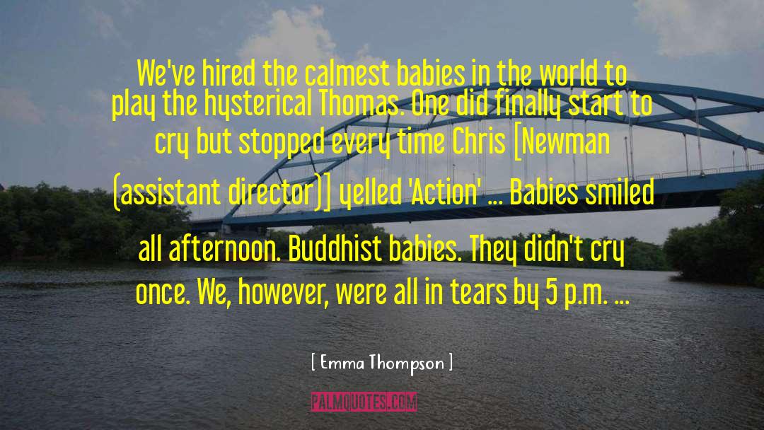 Emma Thompson Quotes: We've hired the calmest babies