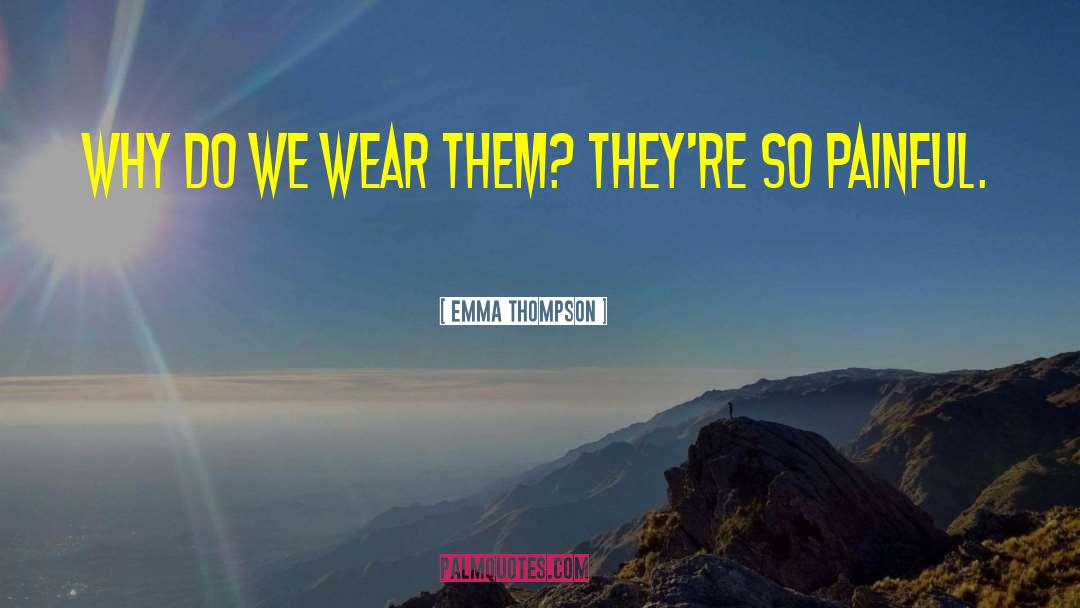 Emma Thompson Quotes: Why do we wear them?