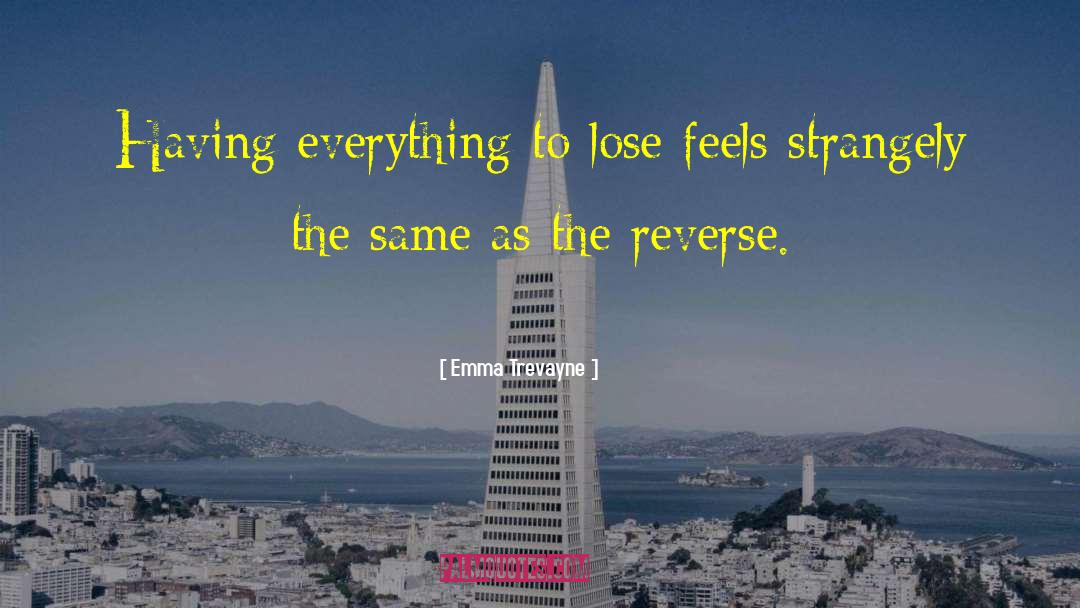 Emma Trevayne Quotes: Having everything to lose feels