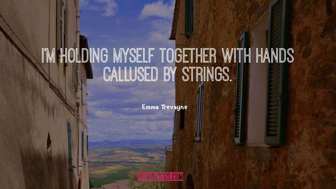 Emma Trevayne Quotes: I'm holding myself together with