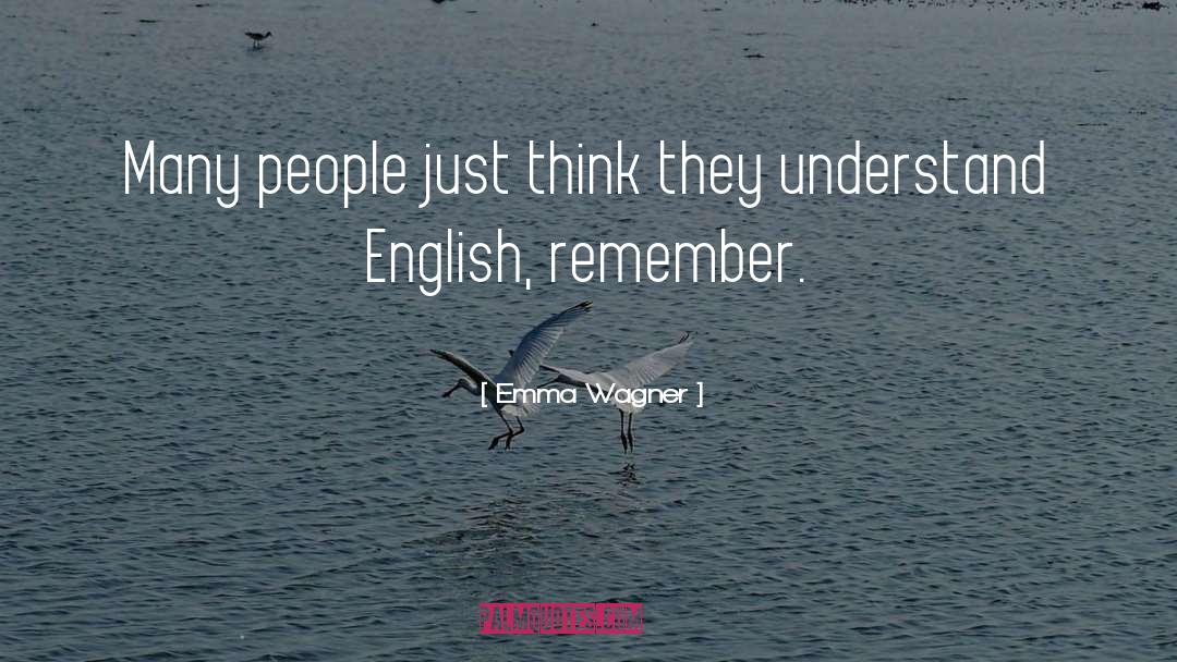 Emma  Wagner Quotes: Many people just think they