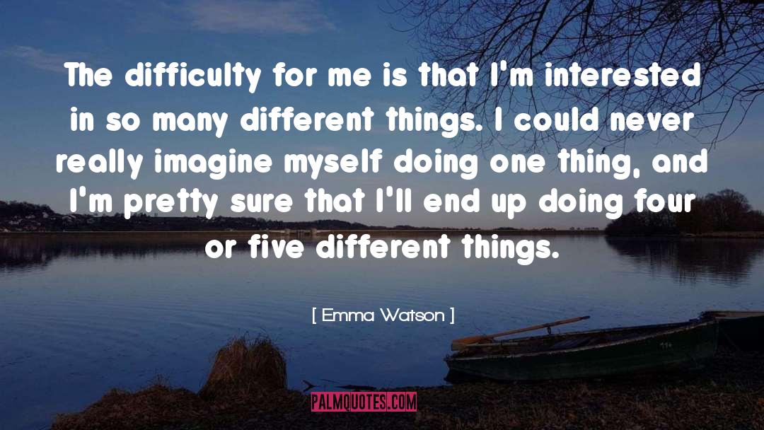 Emma Watson Quotes: The difficulty for me is