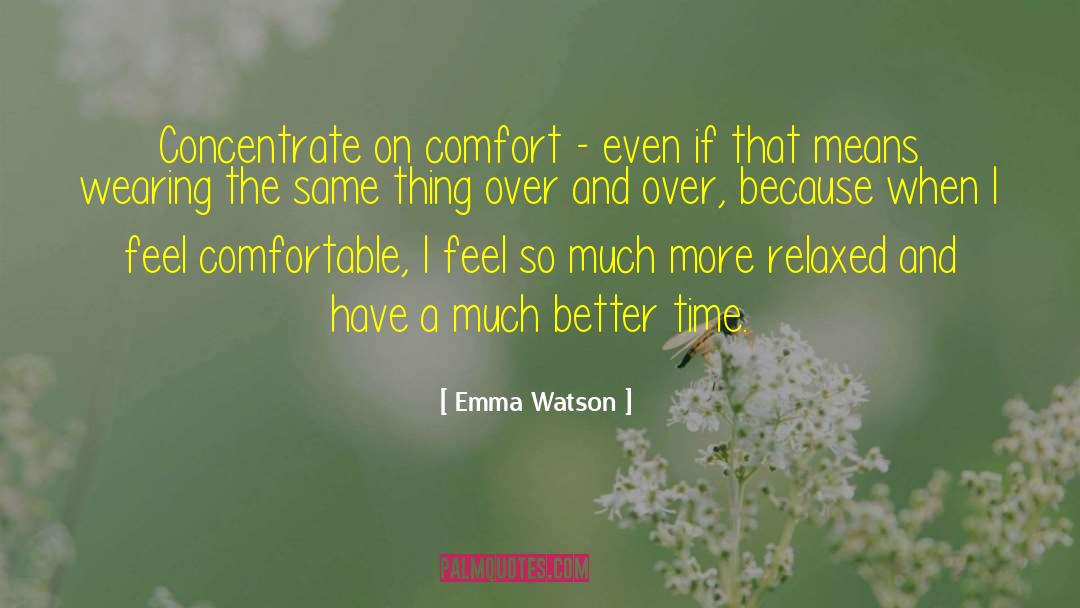 Emma Watson Quotes: Concentrate on comfort - even