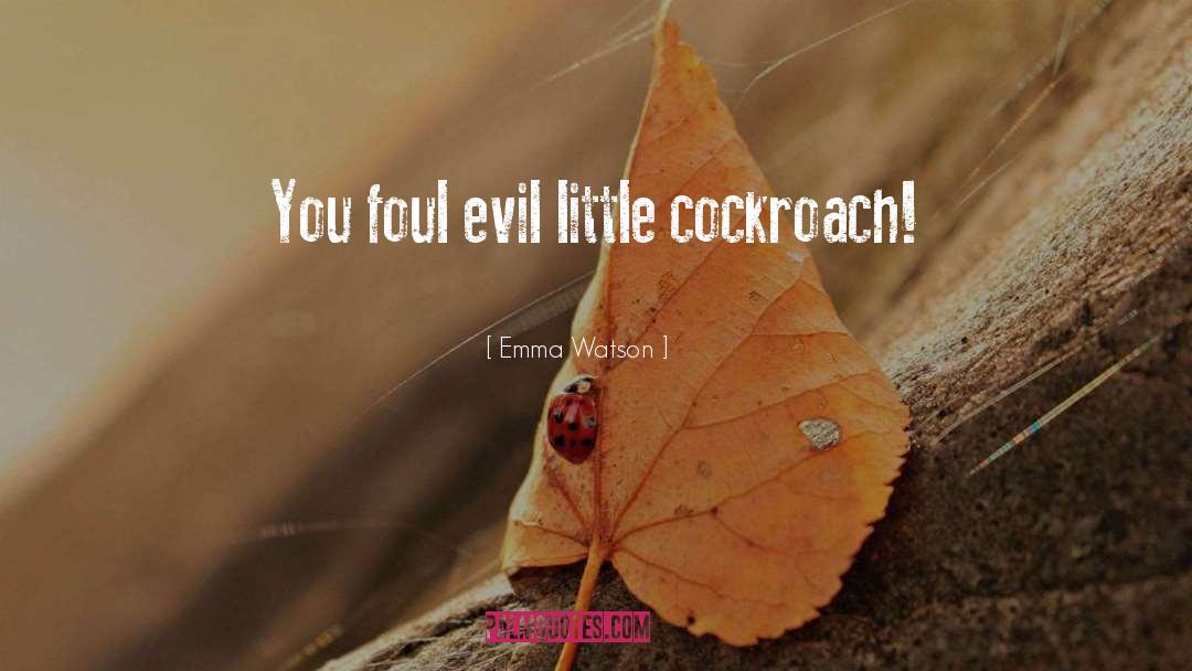 Emma Watson Quotes: You foul evil little cockroach!