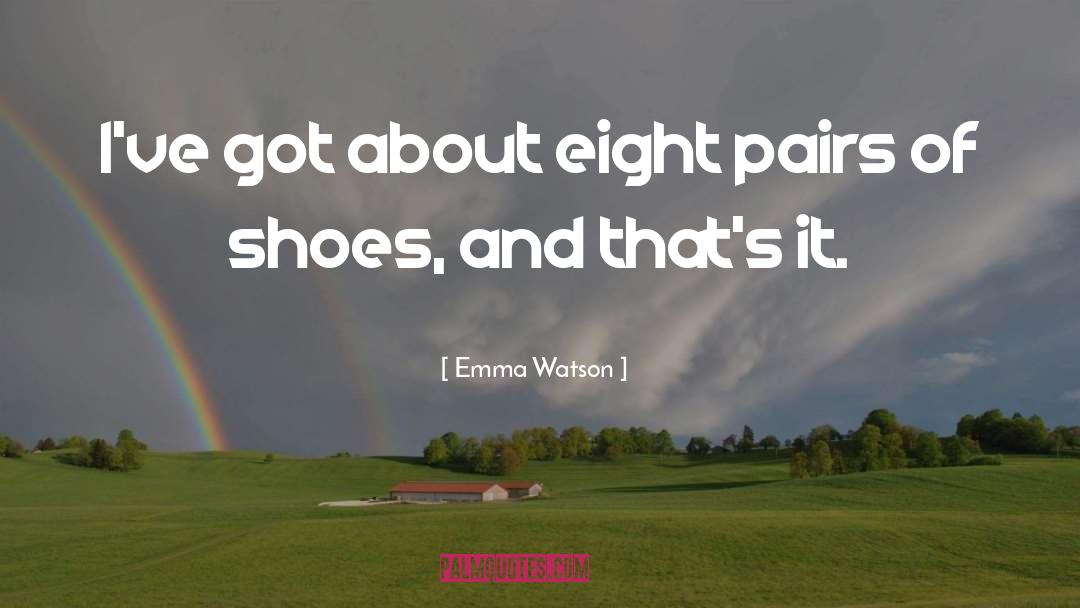 Emma Watson Quotes: I've got about eight pairs