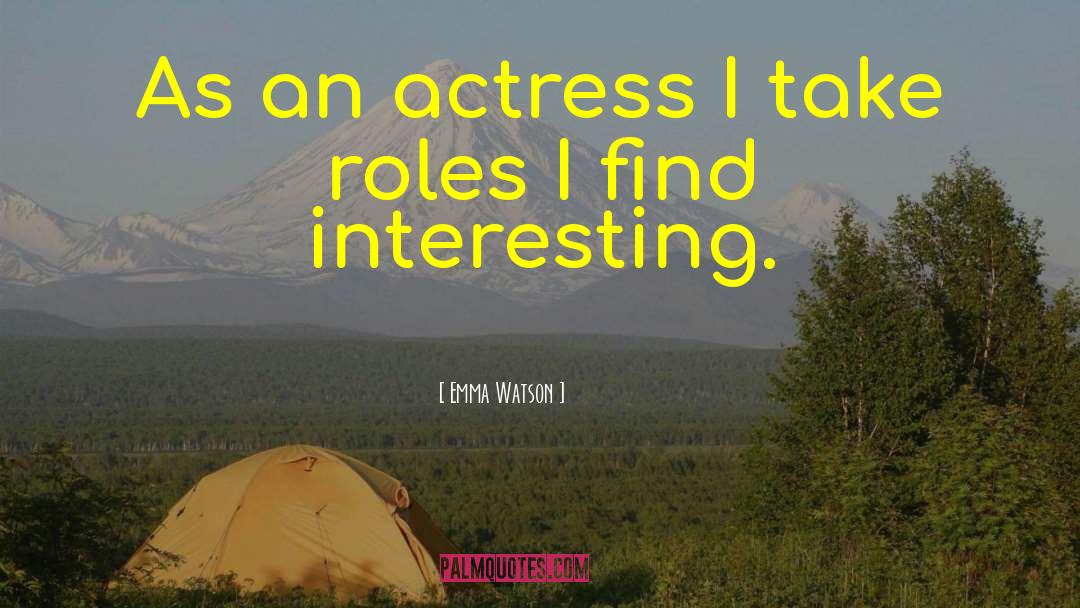 Emma Watson Quotes: As an actress I take