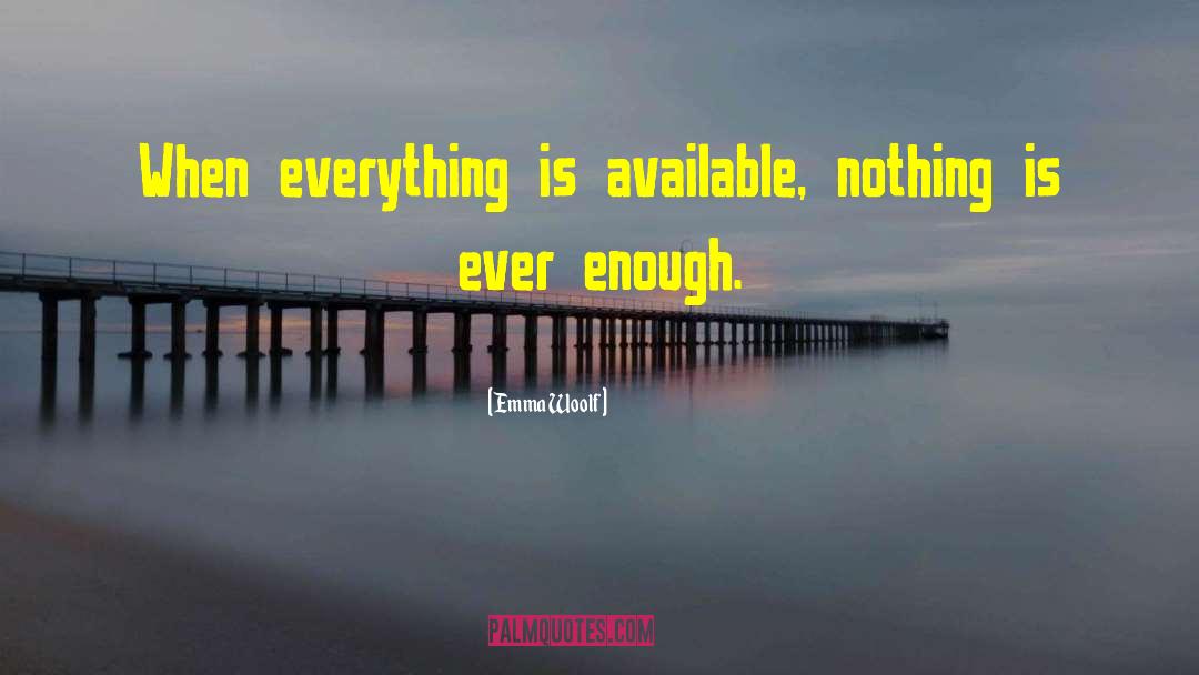 Emma Woolf Quotes: When everything is available, nothing