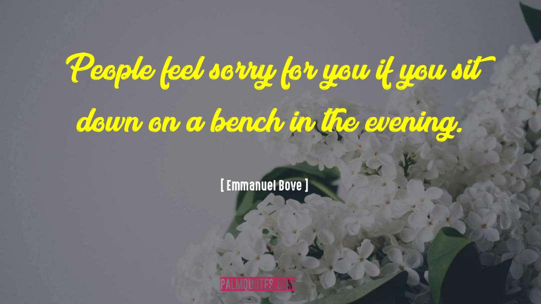 Emmanuel Bove Quotes: People feel sorry for you
