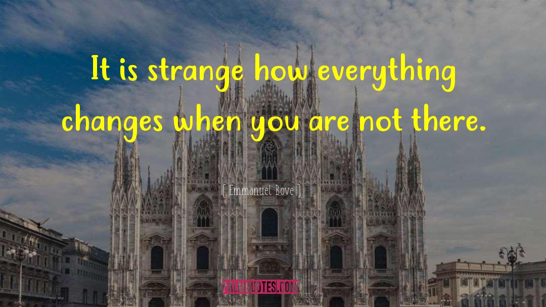 Emmanuel Bove Quotes: It is strange how everything