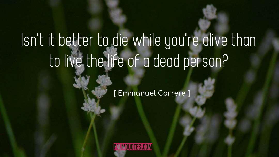 Emmanuel Carrere Quotes: Isn't it better to die