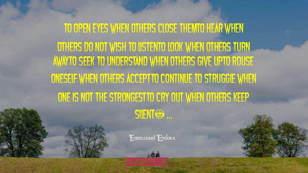 Emmanuel Eydoux Quotes: To open eyes when others