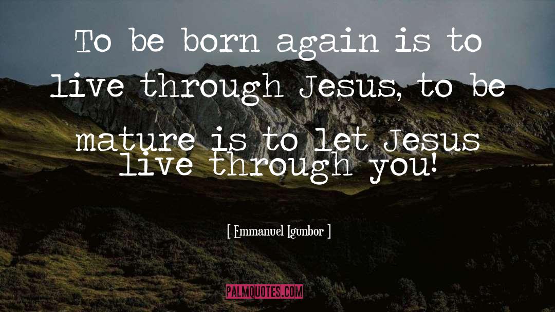 Emmanuel Igunbor Quotes: To be born again is