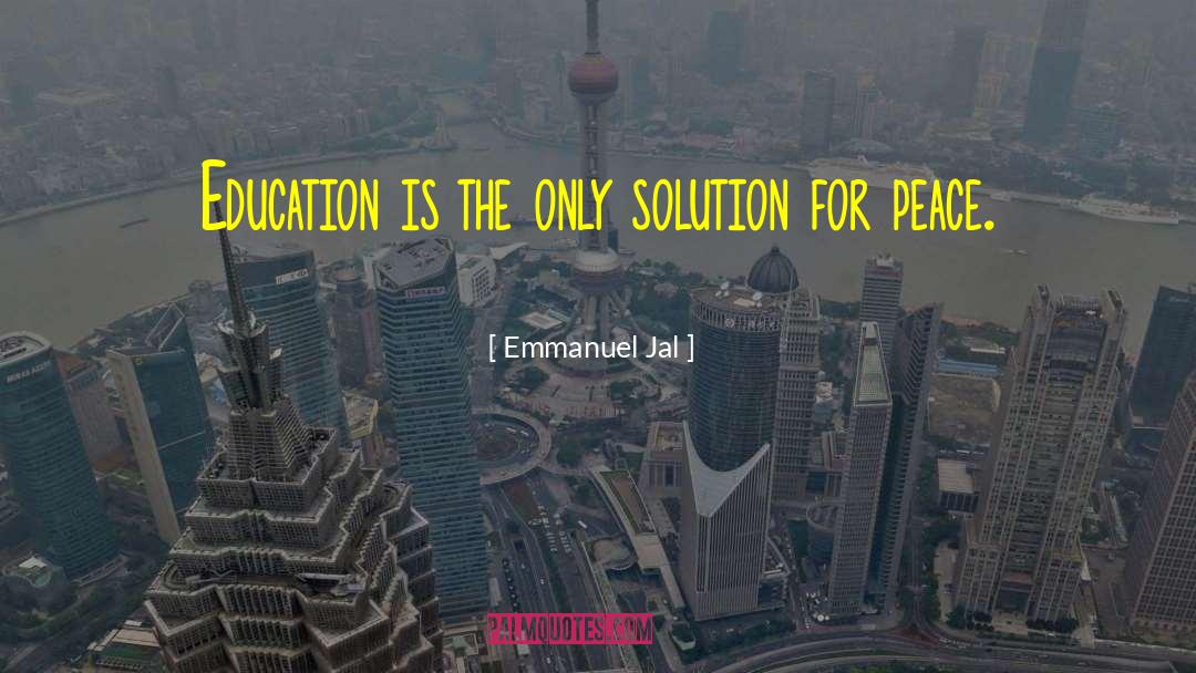 Emmanuel Jal Quotes: Education is the only solution