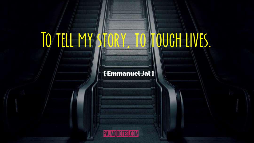 Emmanuel Jal Quotes: To tell my story, to