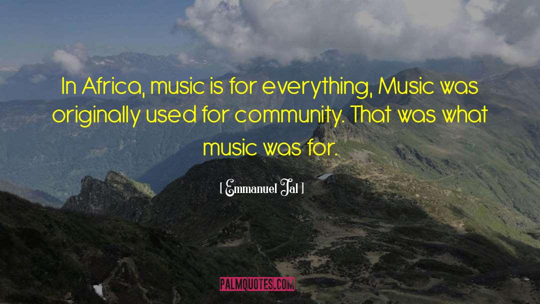 Emmanuel Jal Quotes: In Africa, music is for