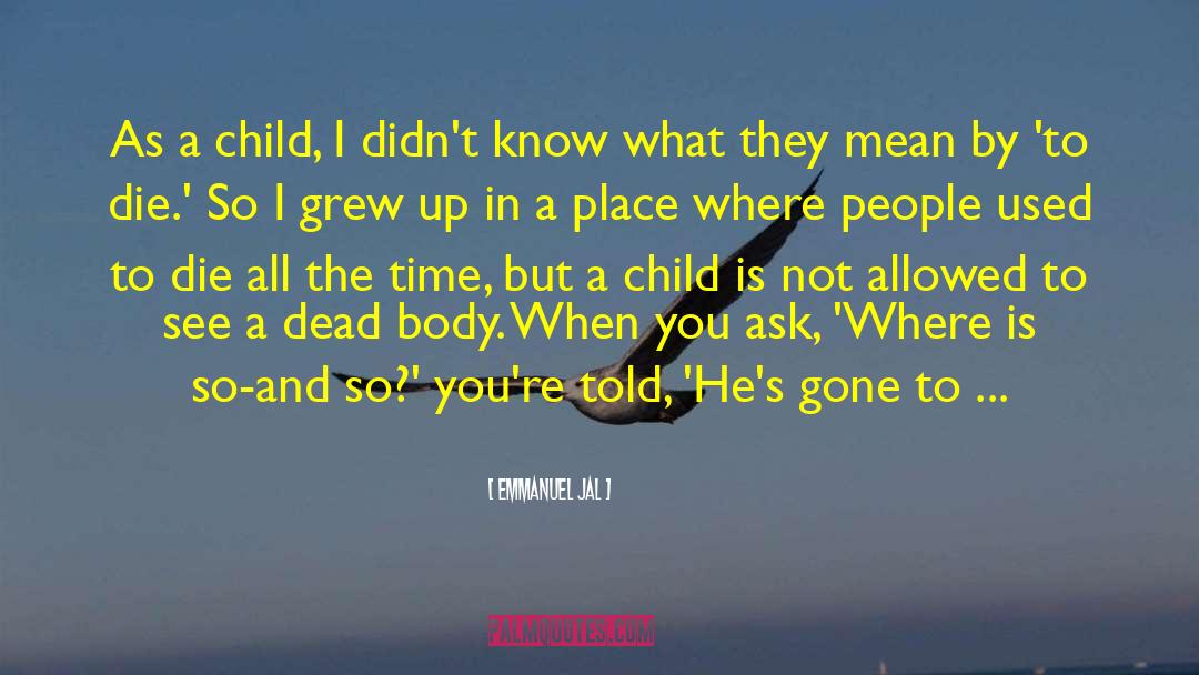Emmanuel Jal Quotes: As a child, I didn't