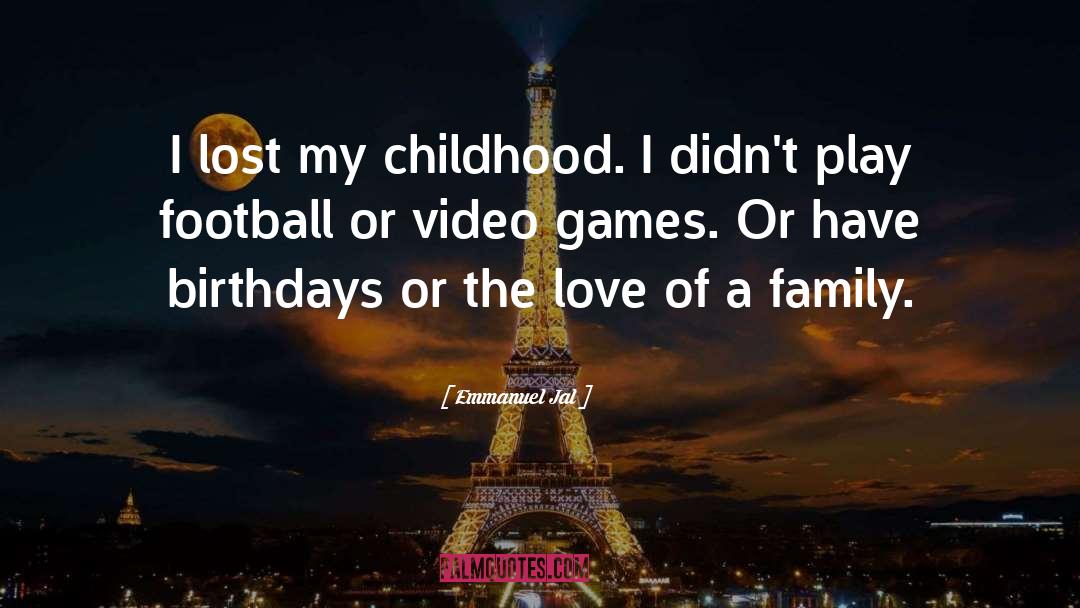Emmanuel Jal Quotes: I lost my childhood. I