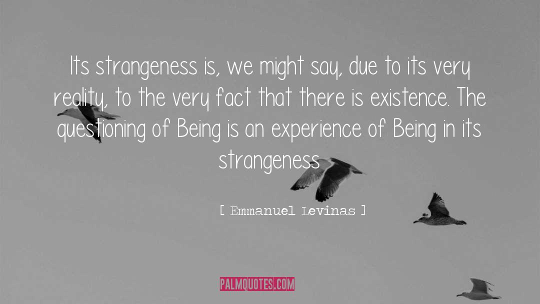 Emmanuel Levinas Quotes: Its strangeness is, we might