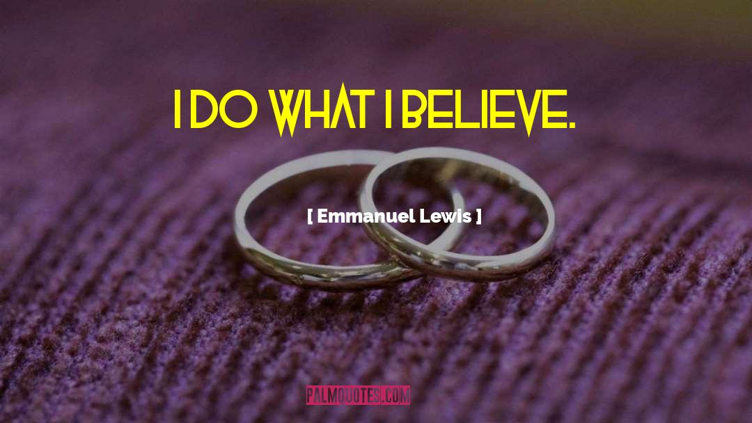 Emmanuel Lewis Quotes: I do what I believe.