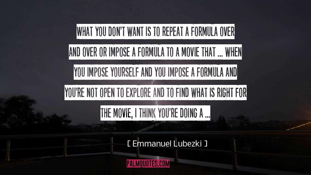 Emmanuel Lubezki Quotes: What you don't want is