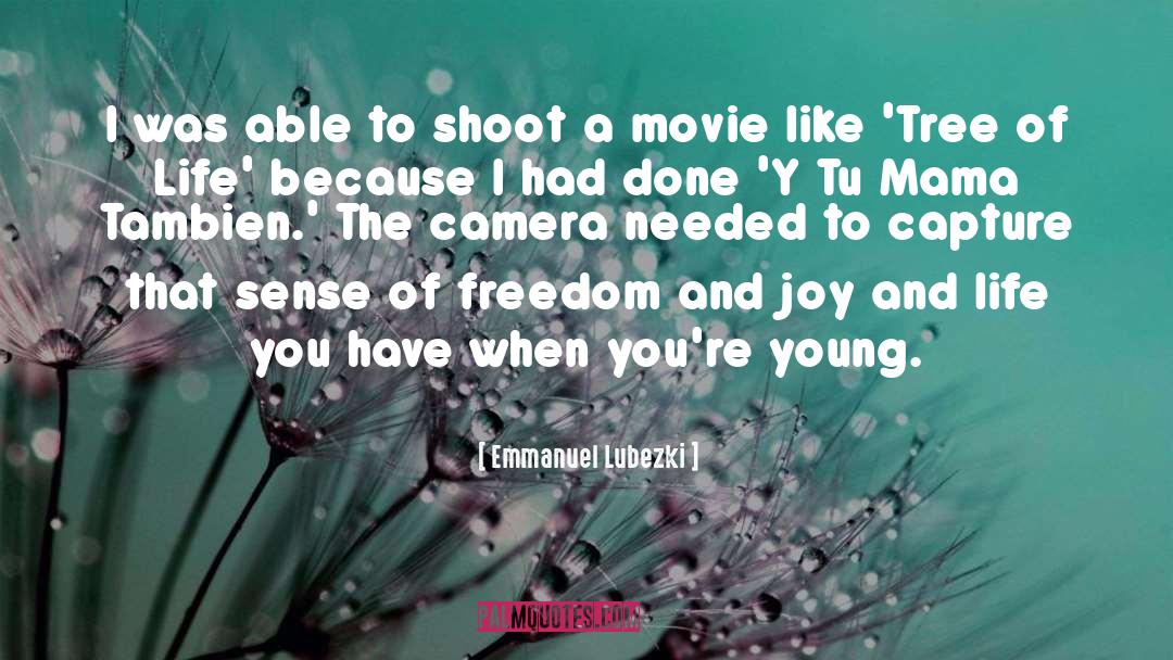 Emmanuel Lubezki Quotes: I was able to shoot