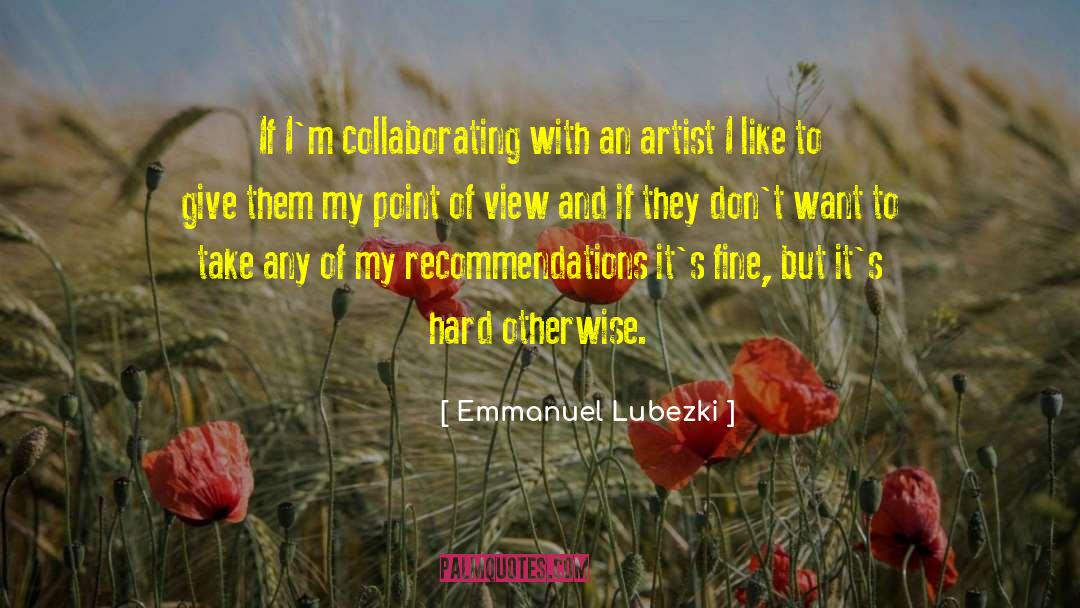 Emmanuel Lubezki Quotes: If I'm collaborating with an