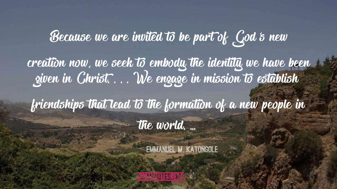 Emmanuel M. Katongole Quotes: Because we are invited to