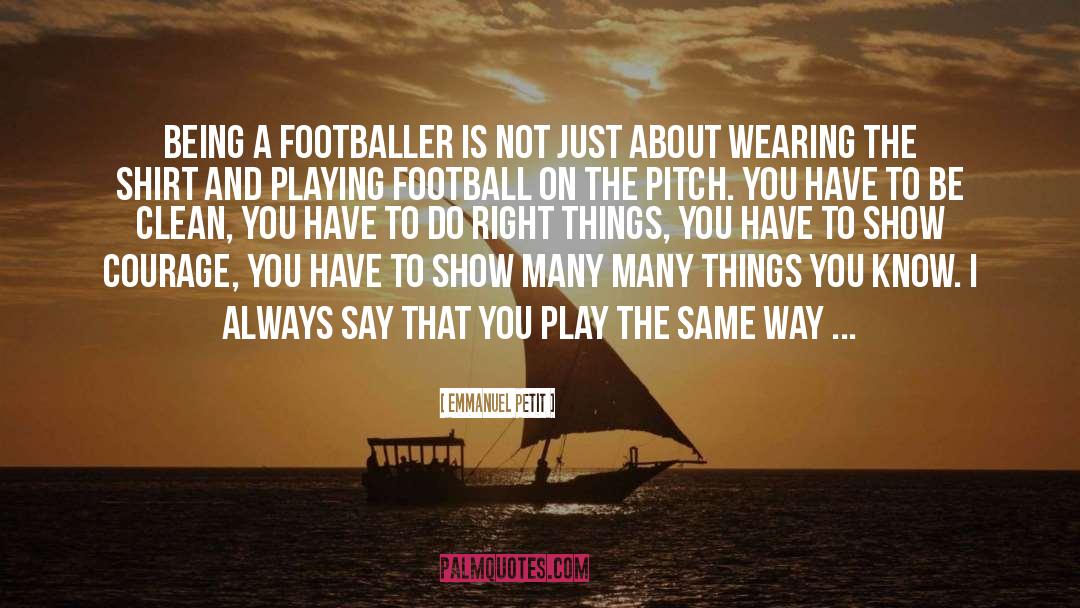 Emmanuel Petit Quotes: Being a footballer is not