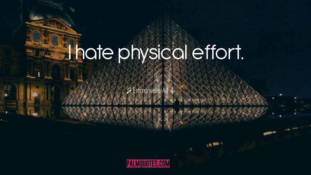 Emmanuelle Alt Quotes: I hate physical effort.