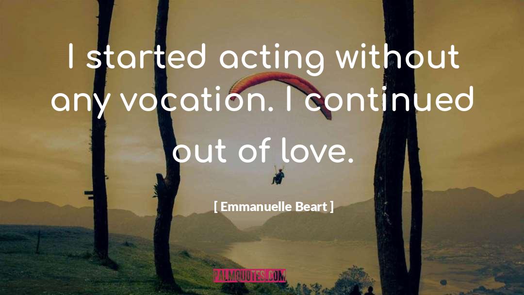 Emmanuelle Beart Quotes: I started acting without any