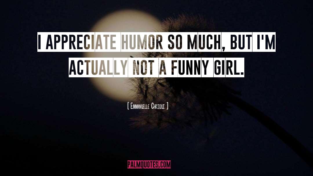 Emmanuelle Chriqui Quotes: I appreciate humor so much,