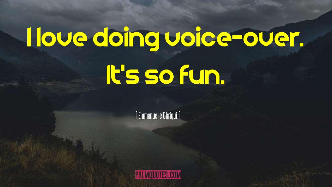 Emmanuelle Chriqui Quotes: I love doing voice-over. It's