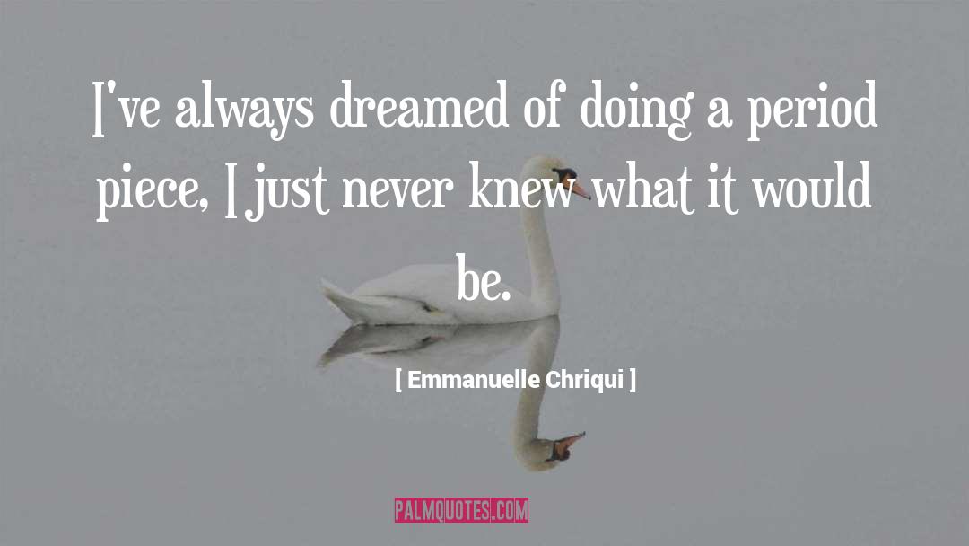 Emmanuelle Chriqui Quotes: I've always dreamed of doing