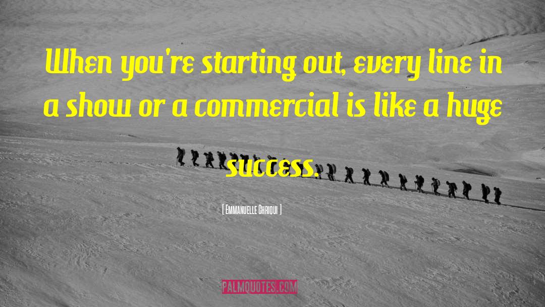 Emmanuelle Chriqui Quotes: When you're starting out, every