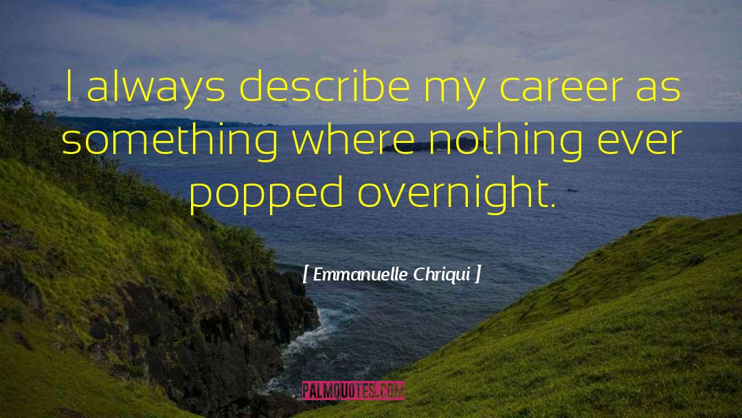 Emmanuelle Chriqui Quotes: I always describe my career