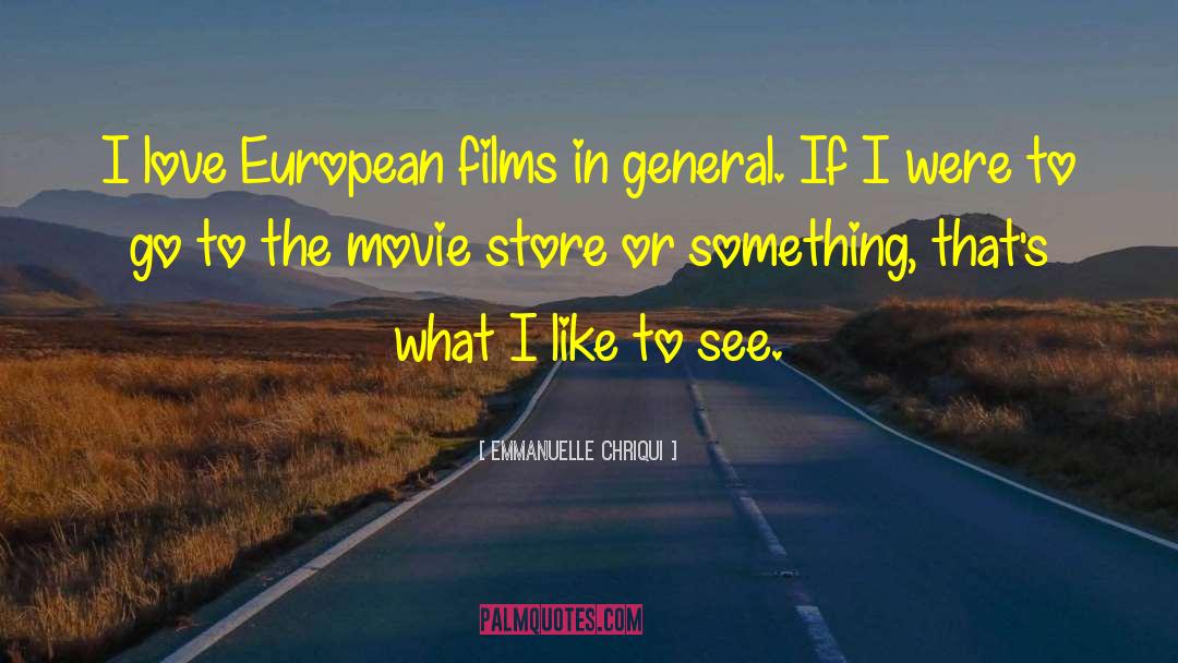 Emmanuelle Chriqui Quotes: I love European films in
