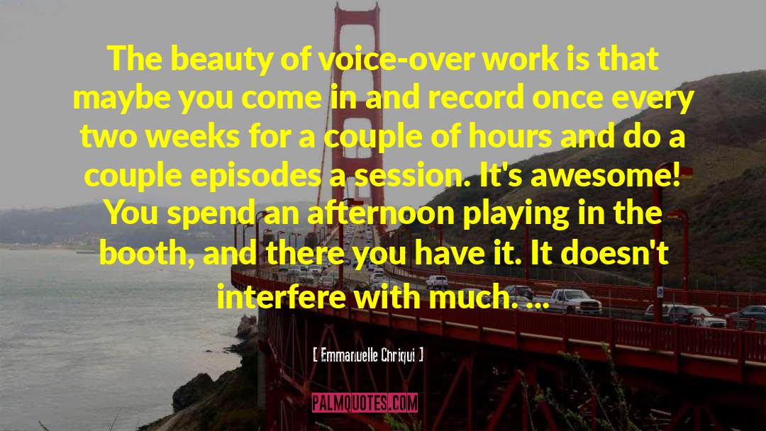 Emmanuelle Chriqui Quotes: The beauty of voice-over work