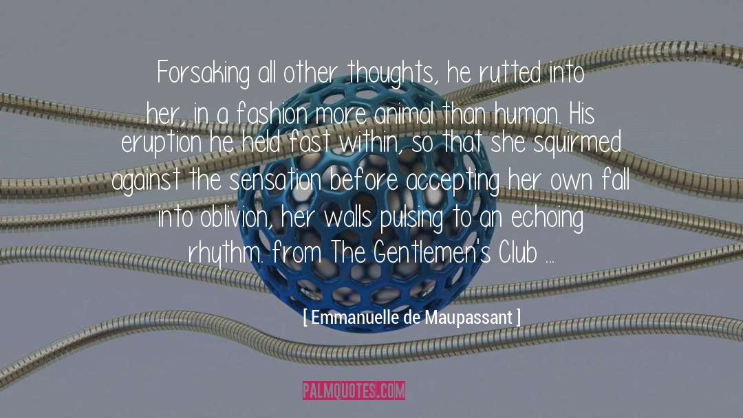 Emmanuelle De Maupassant Quotes: Forsaking all other thoughts, he