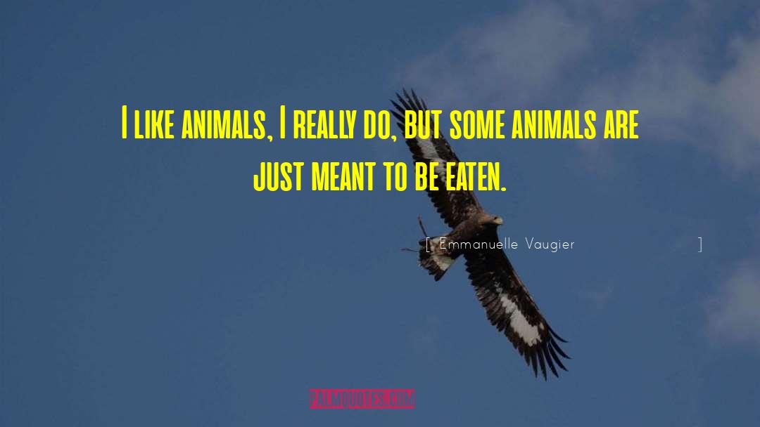 Emmanuelle Vaugier Quotes: I like animals, I really