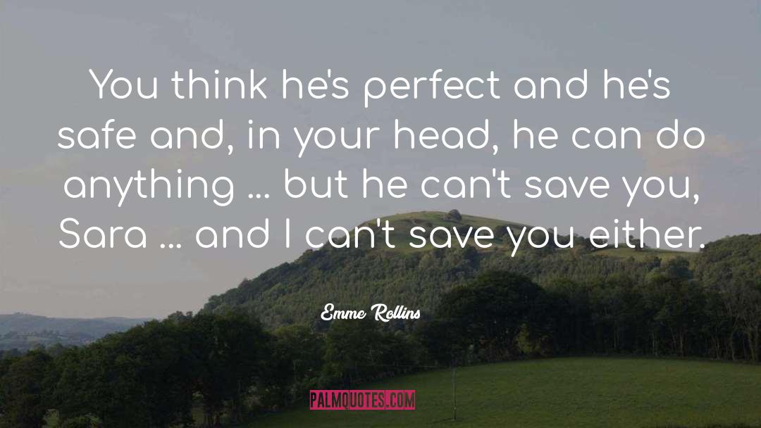 Emme Rollins Quotes: You think he's perfect and