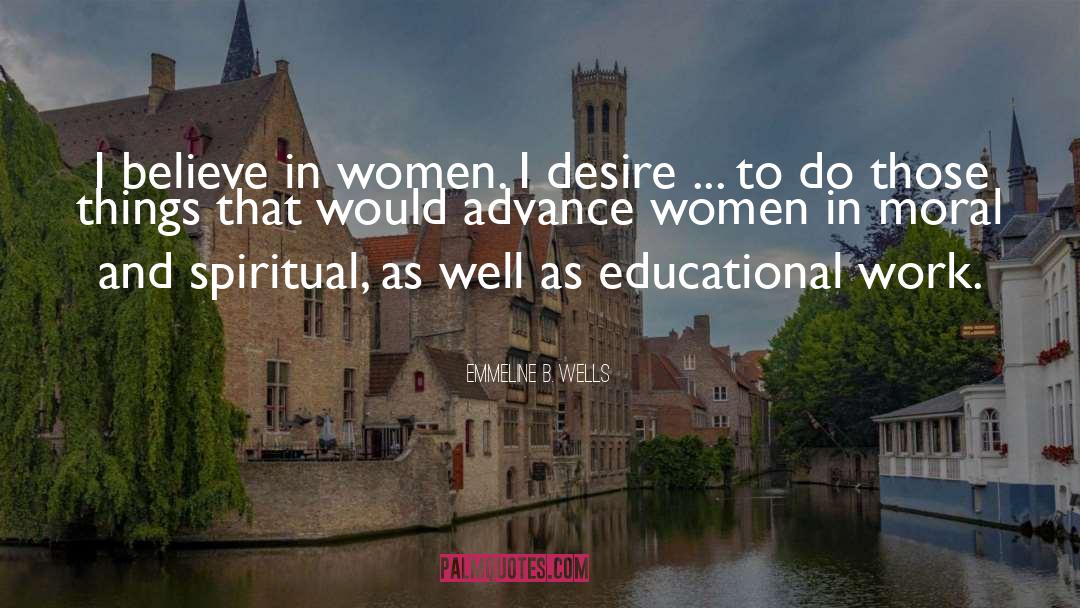 Emmeline B. Wells Quotes: I believe in women. I