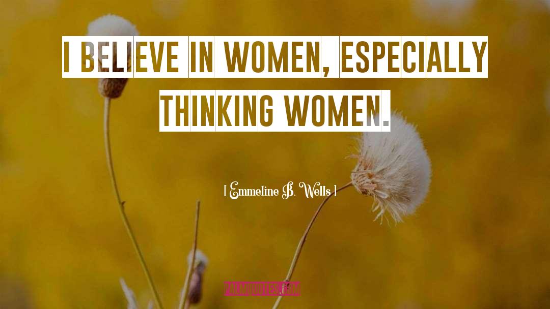 Emmeline B. Wells Quotes: I believe in women, especially